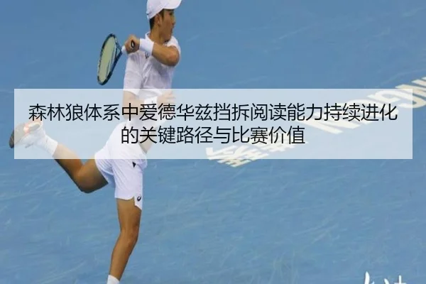 森林狼体系中爱德华兹挡拆阅读能力持续进化的关键路径与比赛价值